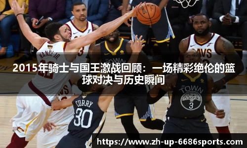 2015年骑士与国王激战回顾：一场精彩绝伦的篮球对决与历史瞬间