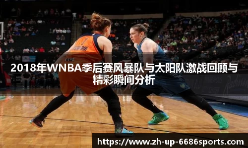 2018年WNBA季后赛风暴队与太阳队激战回顾与精彩瞬间分析