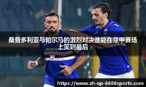 桑普多利亚与帕尔马的激烈对决谁能在意甲赛场上笑到最后