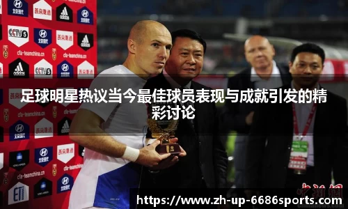 足球明星热议当今最佳球员表现与成就引发的精彩讨论